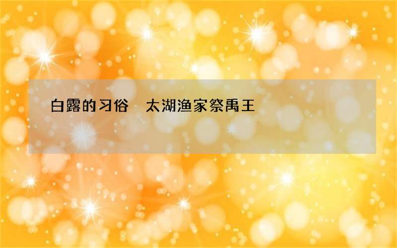 白露的习俗 太湖渔家祭禹王